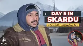 Day 5: in skardu🥶 || Difficulties 😩😩