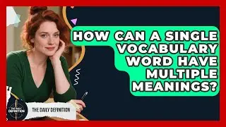 How Can A Single Vocabulary Word Have Multiple Meanings? - The Daily Definition