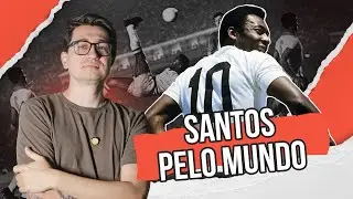 Turn&ecirc;s do Santos pelo Mundo | Vogalizando a Hist&oacute;ria