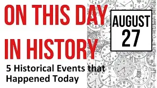 August 27: On this Day in History - 5 Historical Events that Happened Today