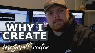 I Am No Small Creator - Why I Create