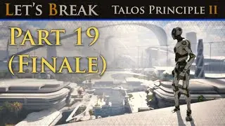 Let's Break Talos Principle 2 - Part 19 - The End