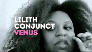 Venus conjunct Lilith - The Flower that doesn't know she is a flower
