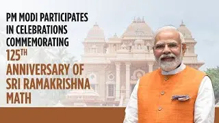 PM Modi participates in celebrations commemorating 125th Anniversary of Sri Ramakrishna Math