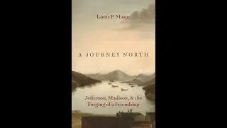 Louis P. Masur-A Journey North: Jefferson, Madison, and the Forging of a Friendship