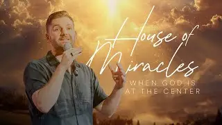 House of Miracles: When God is At The Center - Ps. Alex Klott