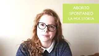 ABORTO SPONTANEO - LA MIA STORIA