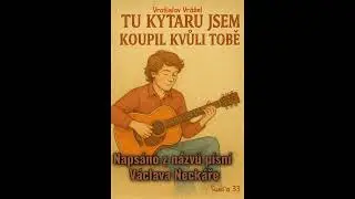 Vratislav Vrážel - Tu kytaru jsem koupil kvůli tobě. Napsáno z názvů písní Václava Neckáře.