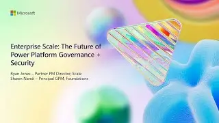 Enterprise Scale: The Future of Power Platform Governance + Security | BRK180