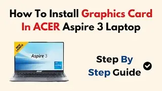 How To Install Graphics Card In ACER Aspire 3 Laptop