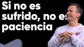 Si no es sufrido, no es paciencia - Juan Diego Luna