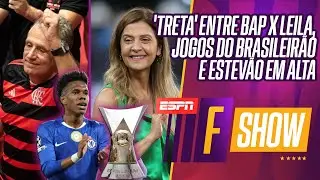 'TRETA' BAP X LEILA | JOGOS DO BRASILEIR&Atilde;O | ESTEV&Atilde;O EM ALTA NA EUROPA | FSHOW