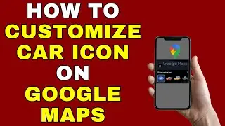 How to Customize Car Icon on Google Maps &ndash; Full Guide