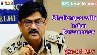 Why Indian Bureaucracy didn&rsquo;t evolve with the changing landscape? IPS Arun Kumar answers