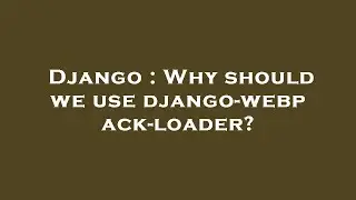 Django : Why should we use django-webpack-loader?