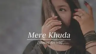 Mere Khuda &ndash; Slowed Reverb ✨ | Pure Love Song | Rohit Saini