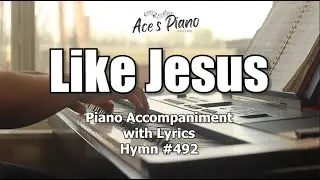 Like Jesus (#492) - Worship Hymn Piano w/ Lyrics #likejesus