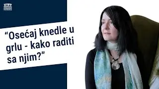 Osećaj knedle u grlu - kako raditi sa njim?