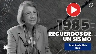 Memorias del sismo de 1985, testimonio de la Dra. Sonia Ru&iacute;z