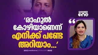'രാഹുൽ കോഴിയാണെന്ന് എനിക്ക് പണ്ടേ അറിയാം... മറുപടിയായി ഞാൻ രാഹുലിന് മെസേജ് അയച്ചതാ'