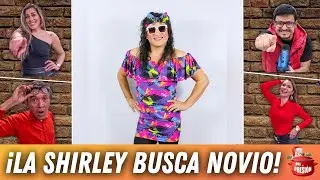 ¡LA SHIRLEY BUSCA NOVIO!