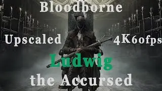 Bloodborne Ludwig the Accursed fight 4K 60fps upscaled