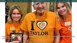 95-Year-Old Man Starts Taylor Swift Fan Club In Retirement Home And Draws Nationwide Swift