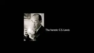 Heretic CS Lewis exposed by Dr Scott Johnson