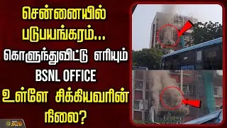 🔴LIVE : சென்னையில் படுபயங்கரம்... கொளுந்துவிட்டு எரியும் BSNL OFFICE ...உள்ளே சிக்கியவரின் நிலை?