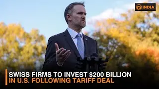 Swiss Firms to Invest $200 Billion in U.S. Following Tariff Deal