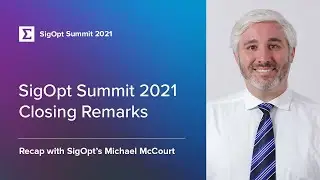 SigOpt Summit 2021 Closing Remarks with Michael McCourt