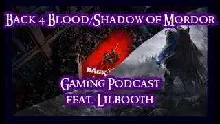 Back 4 Blood/Shadow of Mordor Podcast | Feat. Lilbooth