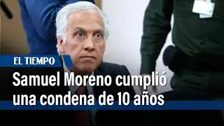 Samuel Moreno cumpli&oacute; una condena de 10 a&ntilde;os | El Tiempo