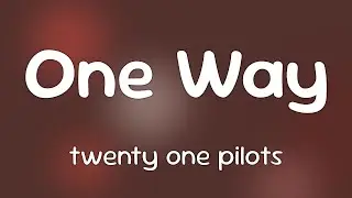 twenty one pilots - One Way  [Lyrics]