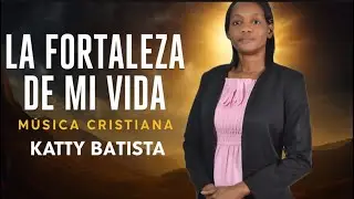 La fortaleza de mi vida. M&uacute;sica cristiana de adoracion. _Katty Batista 