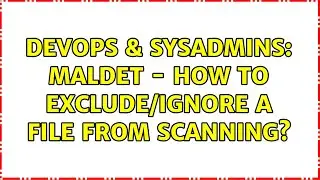 DevOps & SysAdmins: Maldet - How to Exclude/Ignore a File From Scanning?