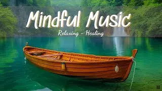 Mindful Music for the Soul 🌿 Healing Sounds to Calm the Nervous System and Body