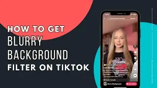Как получить фильтр &laquo;Размытый фон&raquo; в TikTok