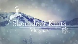 Skeindeer Knits Vlogmas Day 5