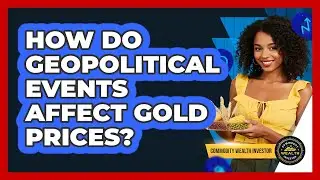 How Do Geopolitical Events Affect Gold Prices?