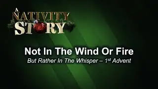 Not In The Wind Or Fire - But Rather In The Whisper &ndash; 1st Advent