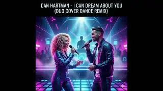 DAN HARTMAN- I CAN DREAM ABOUT YOU (DUO COVER DANCE REMIX)