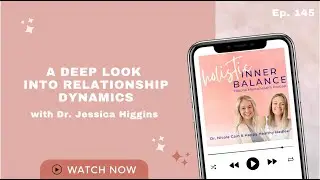 A Deep Look into Relationship Dynamics with Dr. Jessica Higgins | Ep. 145