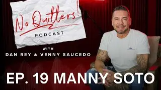 No Quitters Podcast: Ep 19 - Manny Soto