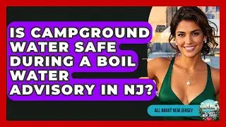 Is Campground Water Safe During A Boil Water Advisory In NJ? - All About New Jersey