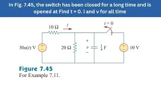 Example 7.11 | In Fig. 7.45, Find t = 0. i and v for all time | FEC 4th Edition
