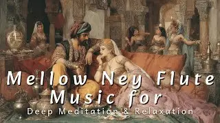 Mellow Ney Flute Music for Deep Meditation & Relaxation #neyflute #melancholic
