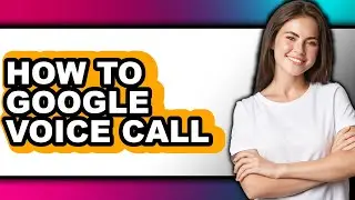 How to Google Voice Call - Full Guide