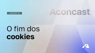 Aconcast #3 - Política de cookies e o fim dos cookies de terceiros