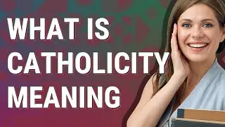 Catholicity | meaning of Catholicity